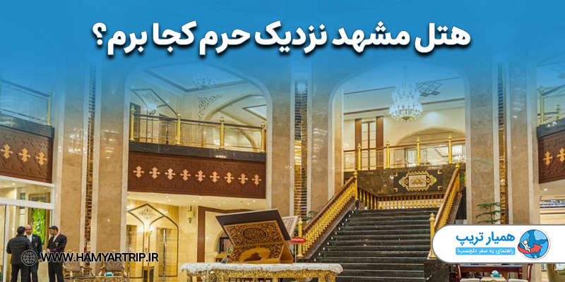 بهترین هتل های مشهد نزدیک حرم + همراه با وعده غذا