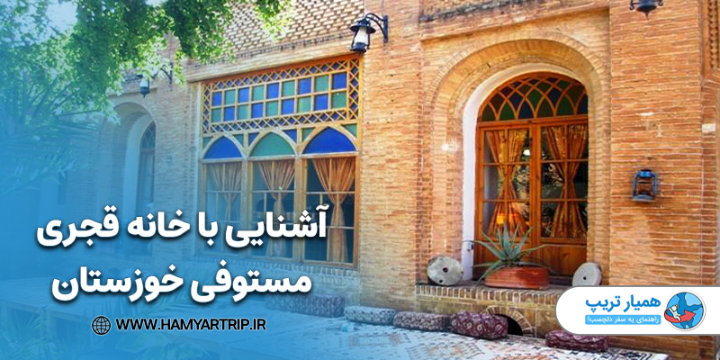 آشنایی با خانه قجری مستوفی خوزستان